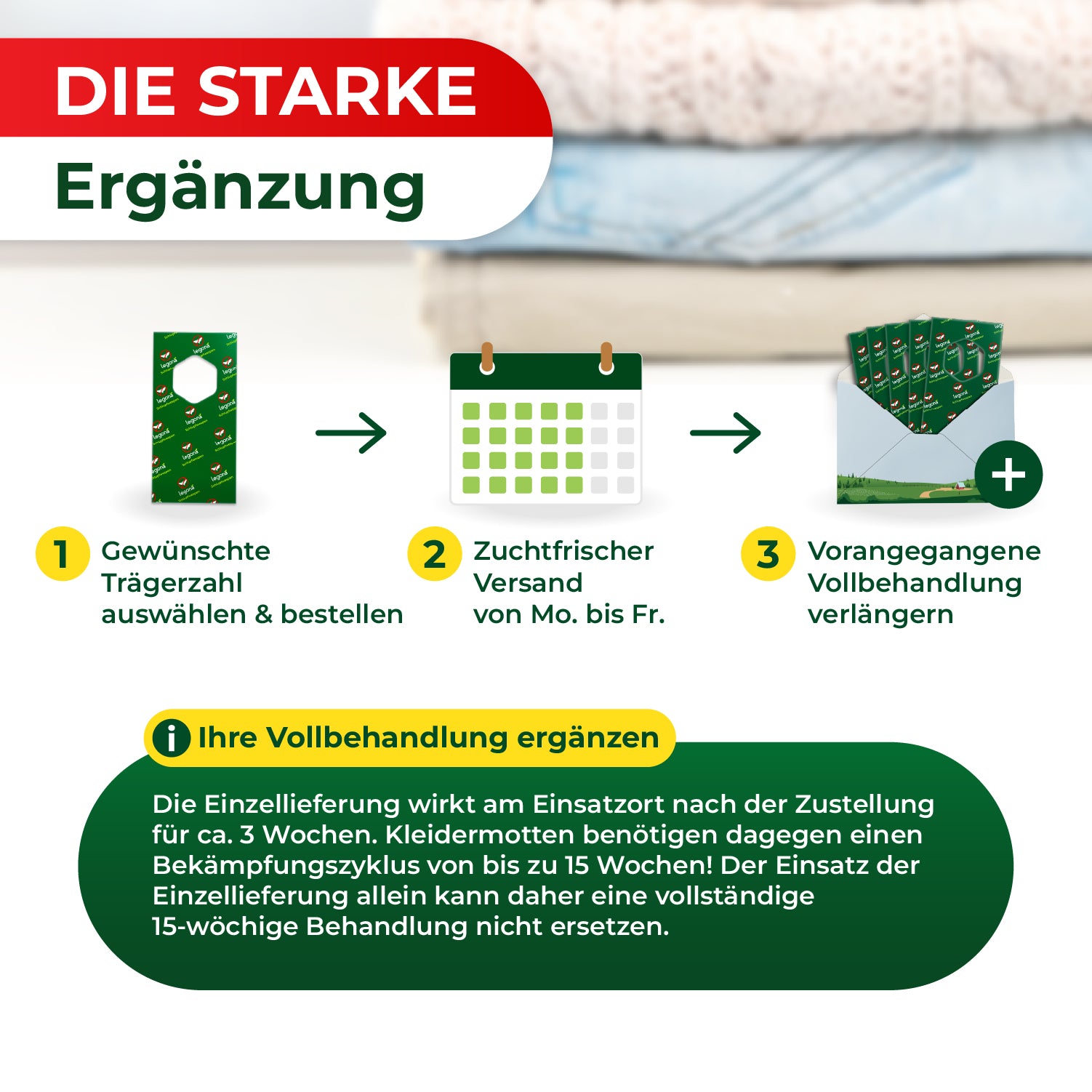 Grafik mit drei Schritten zur Ergänzung einer Behandlung: 1 Gewünschte Trägerzahl auswählen und bestellen mit Bild einer Verpackung, 2 Zuchtfrischer Versand von Mo. bis Fr. mit Kalender, 3 Vorangegangene Vollbehandlung verlängern mit Bild von mehreren Verpackungen in einem Umschlag, darunter Text zur Wirkung und Dauer der Einzellieferung.